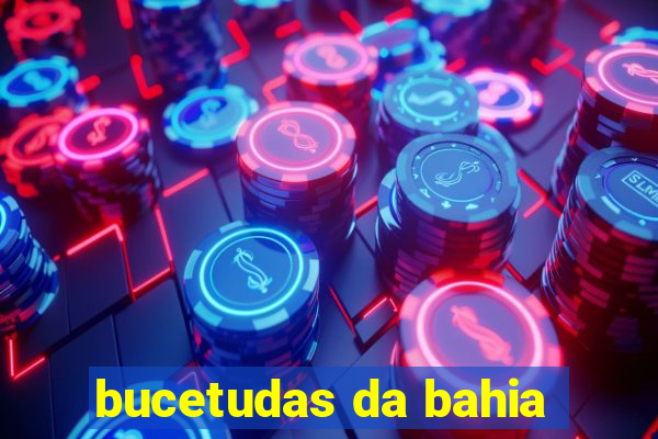 bucetudas da bahia